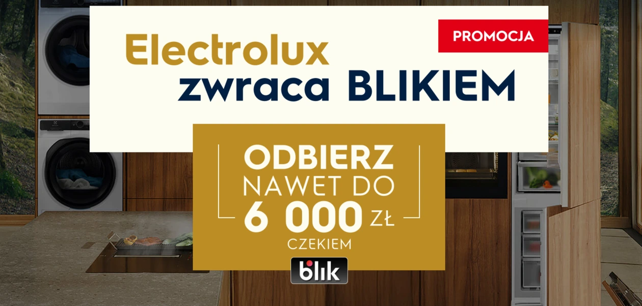 Electrolux zwraca BLIKIEM - ODBIERZ nawet do 6 000 zł czekiem - Promocja